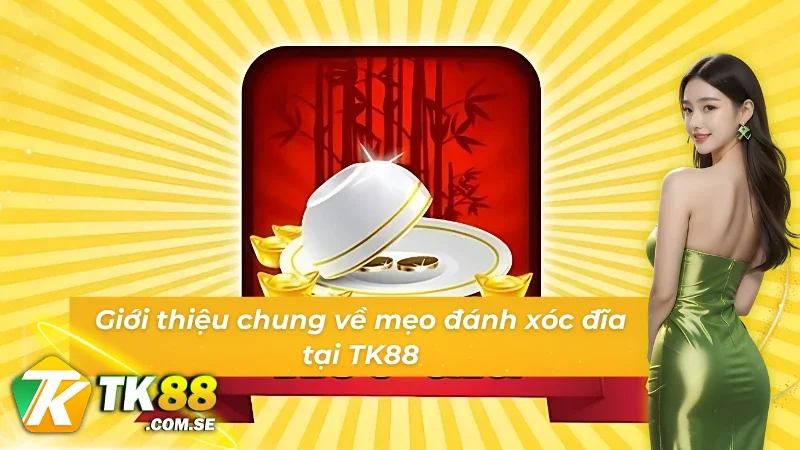 Giới thiệu về mẹo đánh xóc đĩa tại TK88